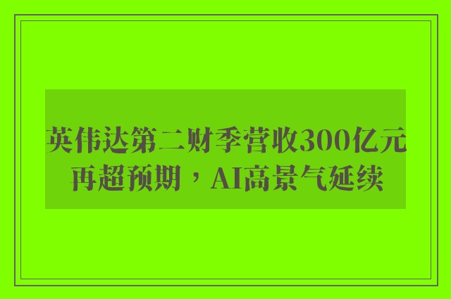 英伟达第二财季营收300亿元再超预期，AI高景气延续