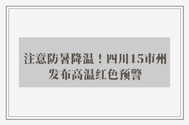 注意防暑降温！四川15市州发布高温红色预警