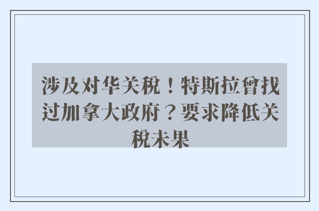 涉及对华关税！特斯拉曾找过加拿大政府？要求降低关税未果