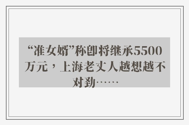 “准女婿”称即将继承5500万元，上海老丈人越想越不对劲……