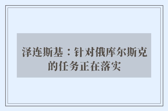 泽连斯基：针对俄库尔斯克的任务正在落实