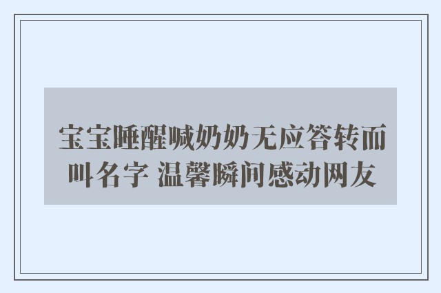 宝宝睡醒喊奶奶无应答转而叫名字 温馨瞬间感动网友