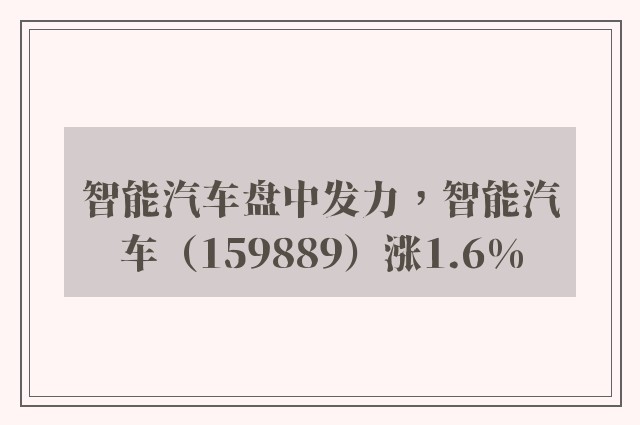 智能汽车盘中发力，智能汽车（159889）涨1.6%