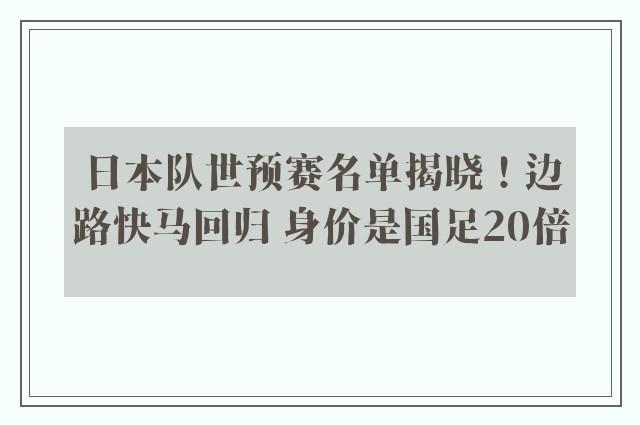 日本队世预赛名单揭晓！边路快马回归 身价是国足20倍