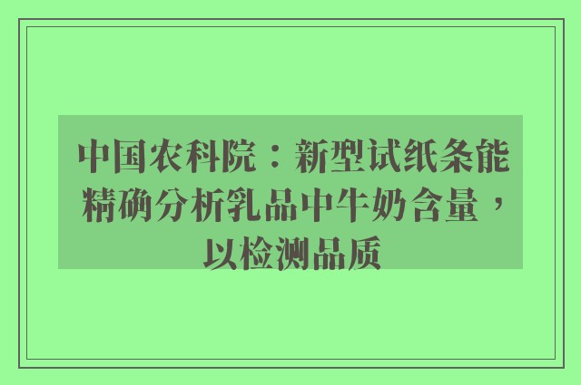 中国农科院：新型试纸条能精确分析乳品中牛奶含量，以检测品质