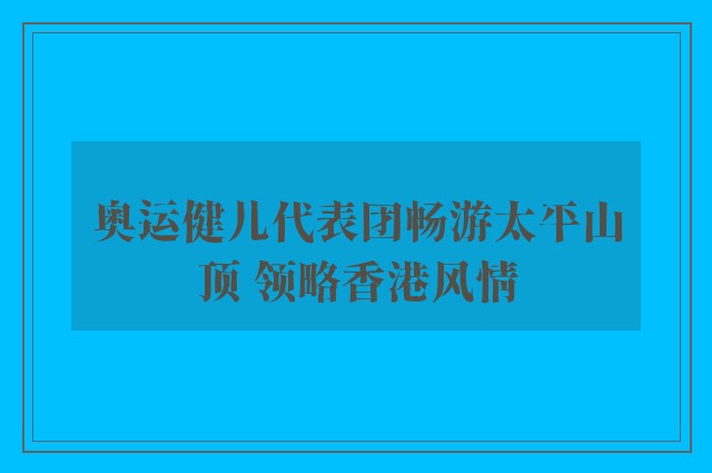 奥运健儿代表团畅游太平山顶 领略香港风情