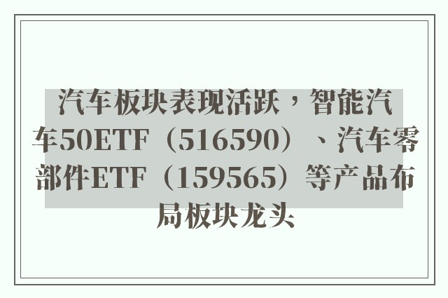 汽车板块表现活跃，智能汽车50ETF（516590）、汽车零部件ETF（159565）等产品布局板块龙头