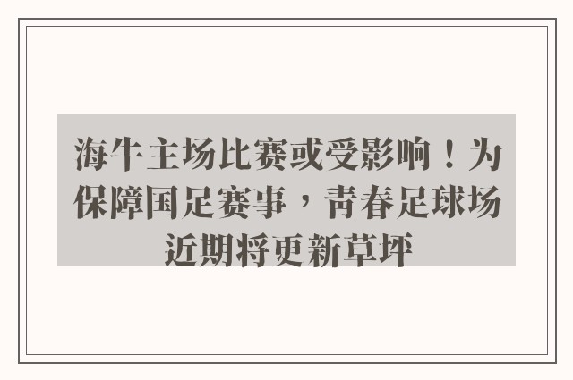 海牛主场比赛或受影响！为保障国足赛事，青春足球场近期将更新草坪