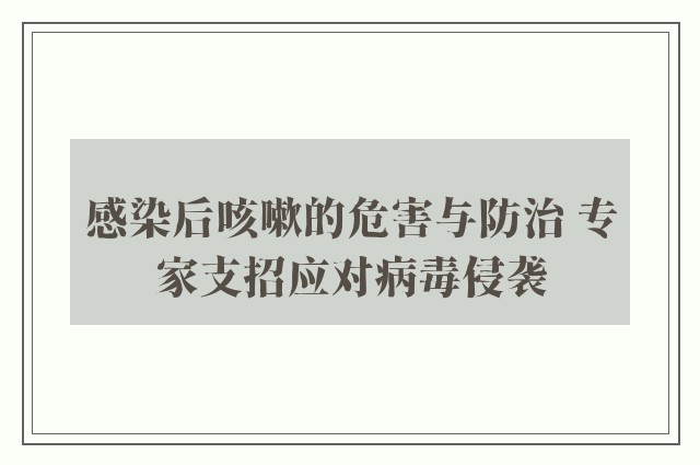 感染后咳嗽的危害与防治 专家支招应对病毒侵袭