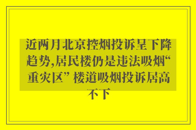 近两月北京控烟投诉呈下降趋势,居民楼仍是违法吸烟“重灾区” 楼道吸烟投诉居高不下