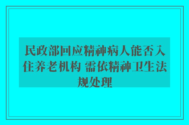 民政部回应精神病人能否入住养老机构 需依精神卫生法规处理