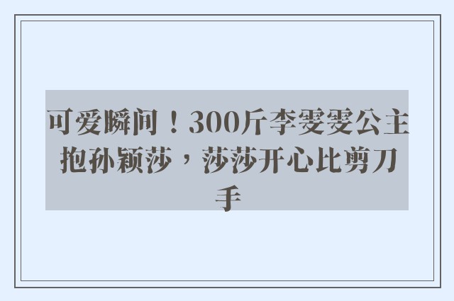 可爱瞬间！300斤李雯雯公主抱孙颖莎，莎莎开心比剪刀手