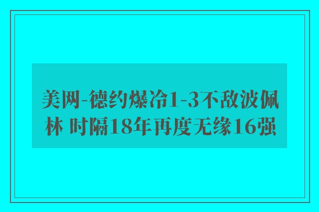 美网-德约爆冷1-3不敌波佩林 时隔18年再度无缘16强