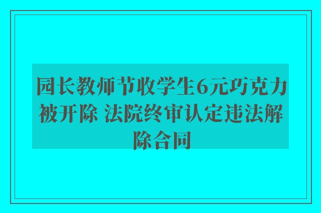 园长教师节收学生6元巧克力被开除 法院终审认定违法解除合同