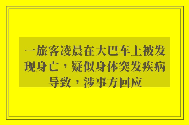 一旅客凌晨在大巴车上被发现身亡，疑似身体突发疾病导致，涉事方回应