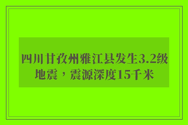 四川甘孜州雅江县发生3.2级地震，震源深度15千米