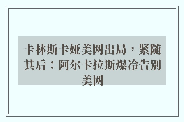 卡林斯卡娅美网出局，紧随其后：阿尔卡拉斯爆冷告别美网