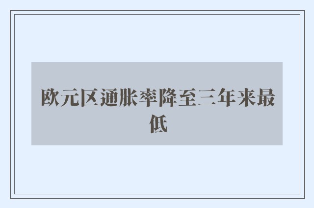 欧元区通胀率降至三年来最低