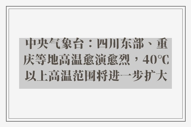 中央气象台：四川东部、重庆等地高温愈演愈烈，40℃以上高温范围将进一步扩大