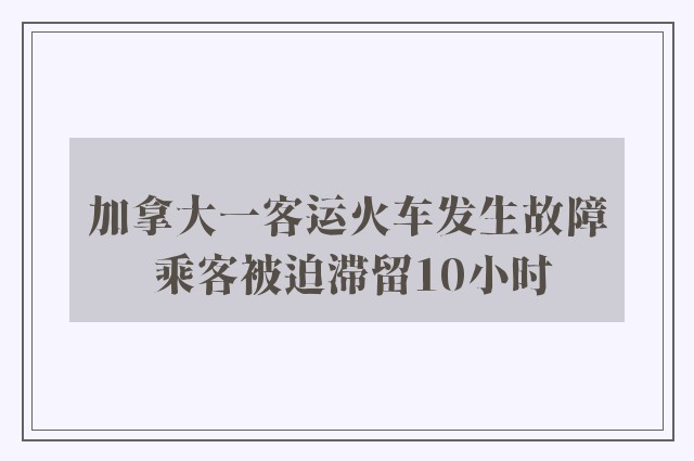 加拿大一客运火车发生故障 乘客被迫滞留10小时