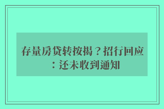 存量房贷转按揭？招行回应：还未收到通知