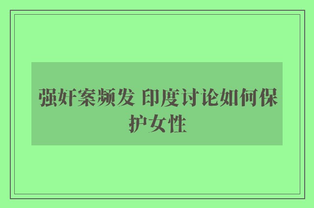 强奸案频发 印度讨论如何保护女性