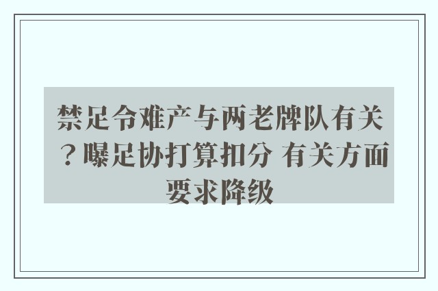 禁足令难产与两老牌队有关？曝足协打算扣分 有关方面要求降级