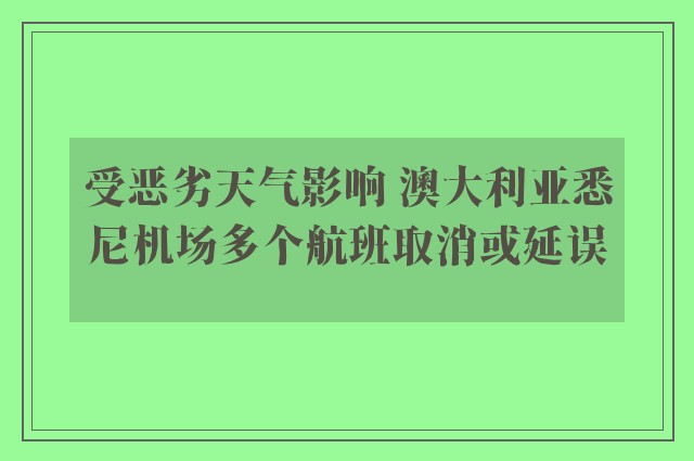 受恶劣天气影响 澳大利亚悉尼机场多个航班取消或延误