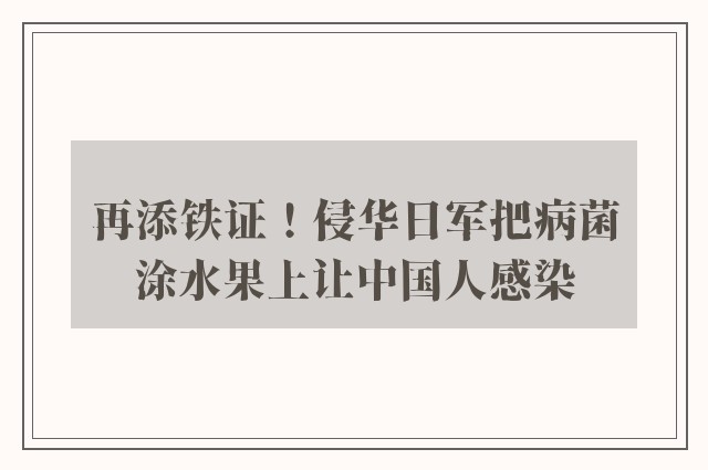 再添铁证！侵华日军把病菌涂水果上让中国人感染