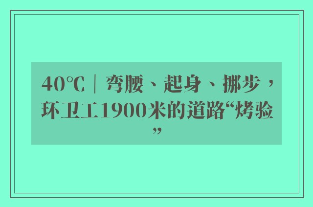 40℃｜弯腰、起身、挪步，环卫工1900米的道路“烤验”