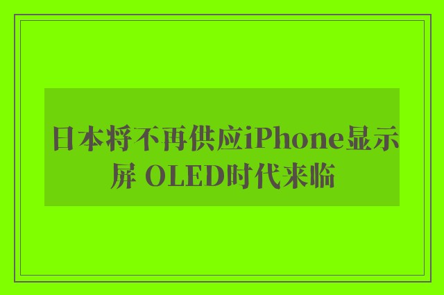 日本将不再供应iPhone显示屏 OLED时代来临