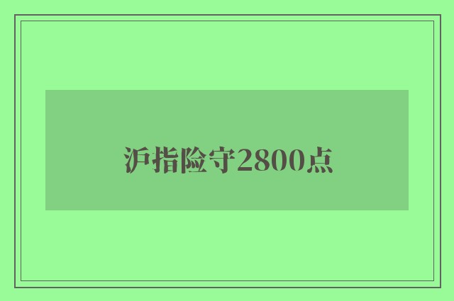 沪指险守2800点