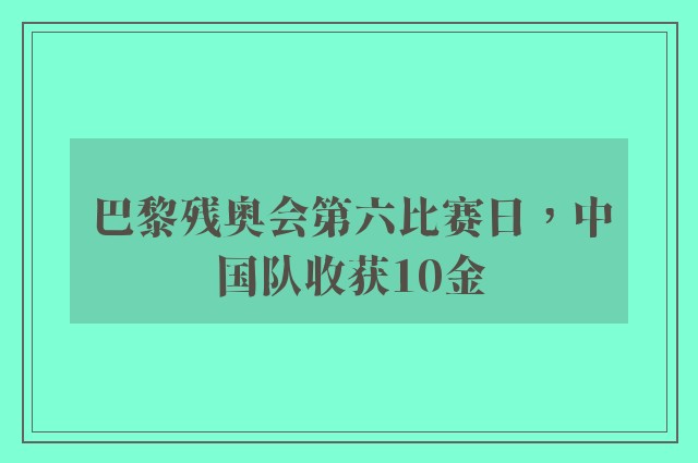 巴黎残奥会第六比赛日，中国队收获10金