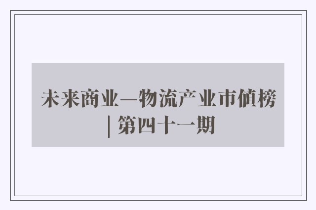 未来商业—物流产业市值榜 | 第四十一期