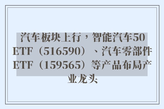 汽车板块上行，智能汽车50ETF（516590）、汽车零部件ETF（159565）等产品布局产业龙头