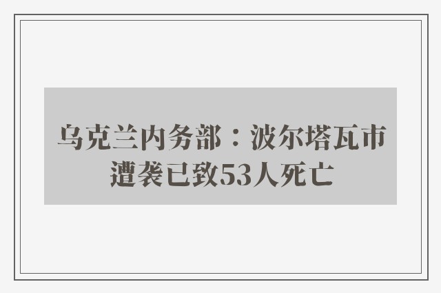 乌克兰内务部：波尔塔瓦市遭袭已致53人死亡