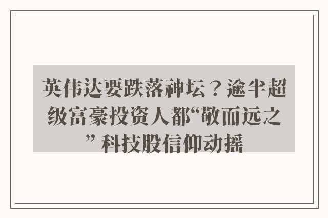 英伟达要跌落神坛？逾半超级富豪投资人都“敬而远之” 科技股信仰动摇