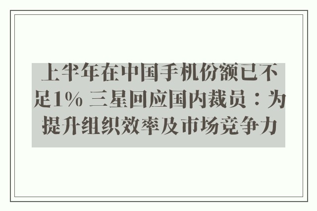 上半年在中国手机份额已不足1% 三星回应国内裁员：为提升组织效率及市场竞争力