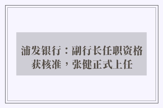 浦发银行：副行长任职资格获核准，张健正式上任