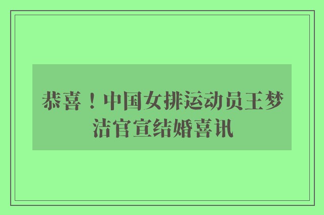 恭喜！中国女排运动员王梦洁官宣结婚喜讯