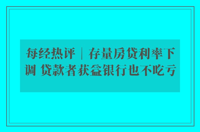 每经热评︱存量房贷利率下调 贷款者获益银行也不吃亏