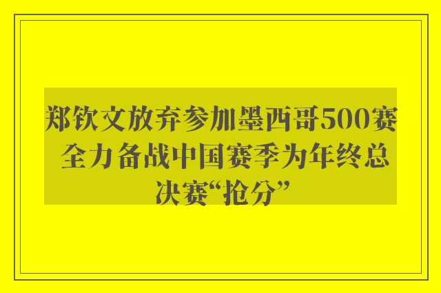 郑钦文放弃参加墨西哥500赛 全力备战中国赛季为年终总决赛“抢分”