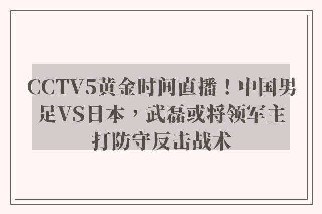 CCTV5黄金时间直播！中国男足VS日本，武磊或将领军主打防守反击战术