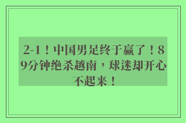 2-1！中国男足终于赢了！89分钟绝杀越南，球迷却开心不起来！