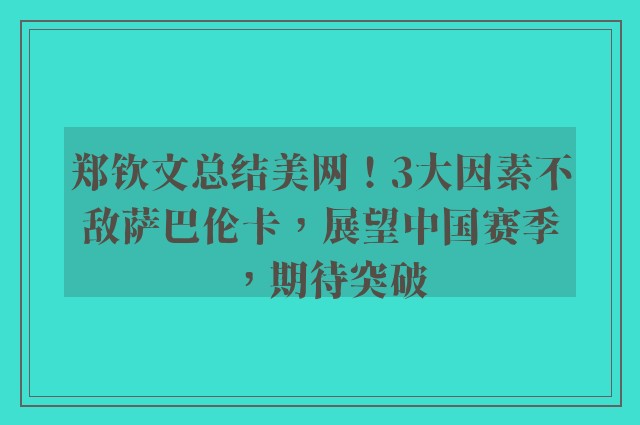 郑钦文总结美网！3大因素不敌萨巴伦卡，展望中国赛季，期待突破