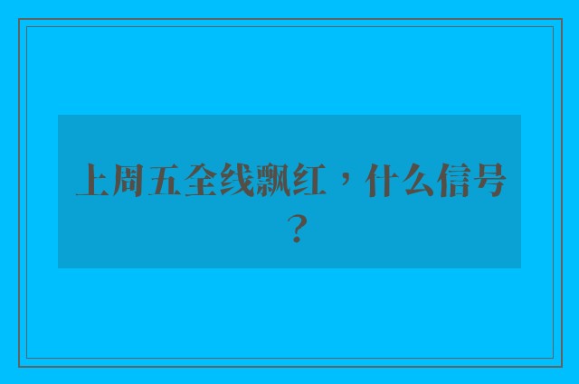 上周五全线飘红，什么信号？