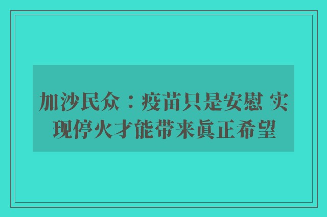 加沙民众：疫苗只是安慰 实现停火才能带来真正希望