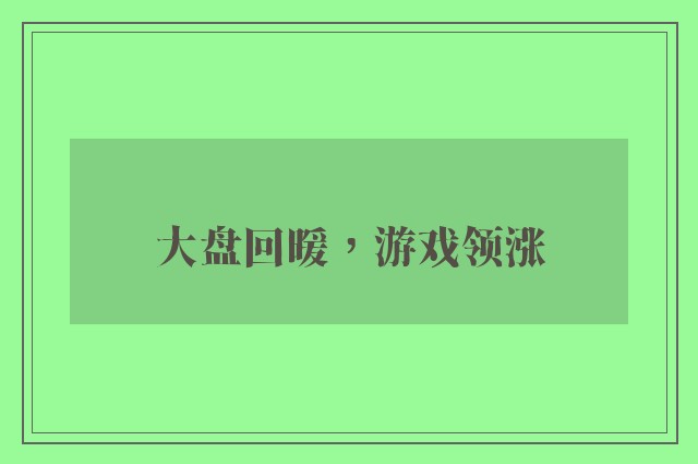 大盘回暖，游戏领涨