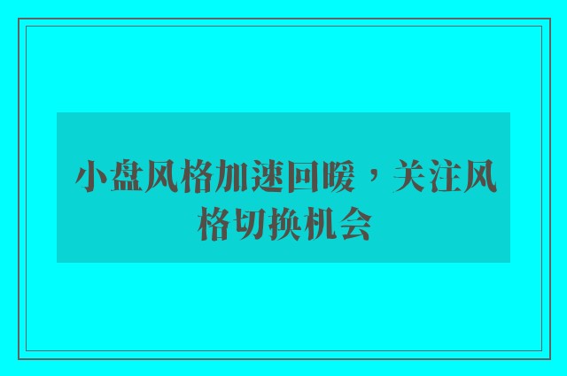 小盘风格加速回暖，关注风格切换机会