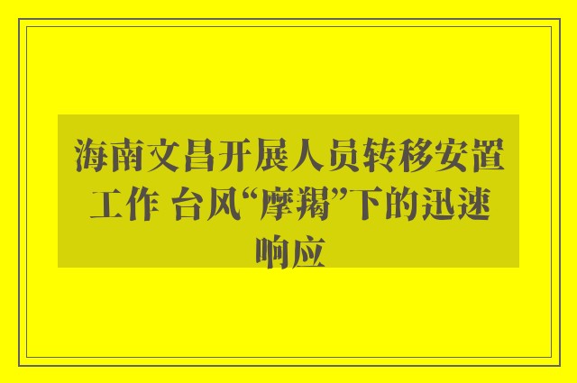 海南文昌开展人员转移安置工作 台风“摩羯”下的迅速响应